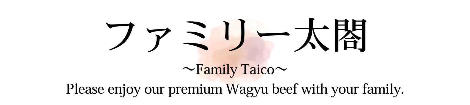 ~Family Taico~
Please enjoy our premium Wagyu beef with your family.